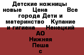 Детские ножницы (новые). › Цена ­ 150 - Все города Дети и материнство » Купание и гигиена   . Ненецкий АО,Нижняя Пеша с.